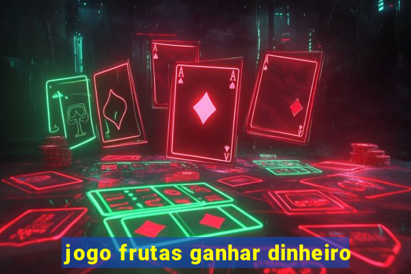 jogo frutas ganhar dinheiro